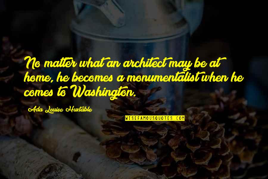 Monumentalist Quotes By Ada Louise Huxtable: No matter what an architect may be at