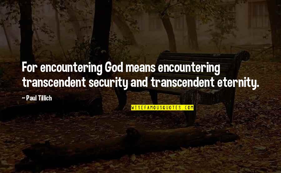 Monumentalist Quotes By Paul Tillich: For encountering God means encountering transcendent security and