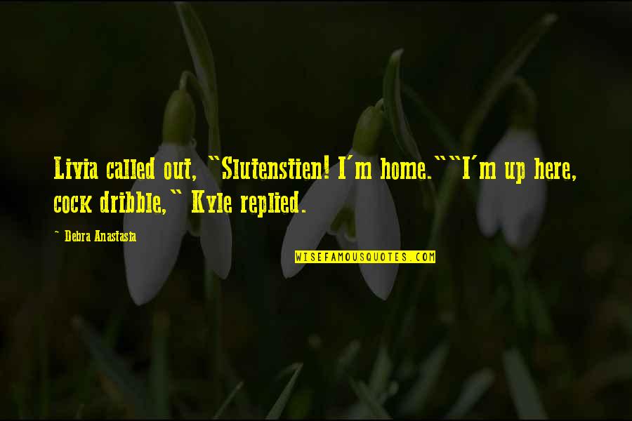 Monumentality Quotes By Debra Anastasia: Livia called out, "Slutenstien! I'm home.""I'm up here,