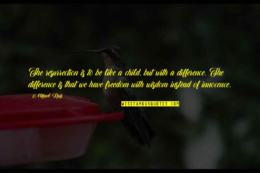 Monumentality Synonyms Quotes By Miguel Ruiz: The resurrection is to be like a child, Monumentality Synonyms Quotes By Miguel Ruiz: The resurrection is to be like a child,