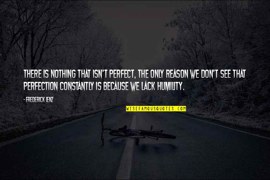 Monumente Historike Quotes By Frederick Lenz: There is nothing that isn't perfect, the only