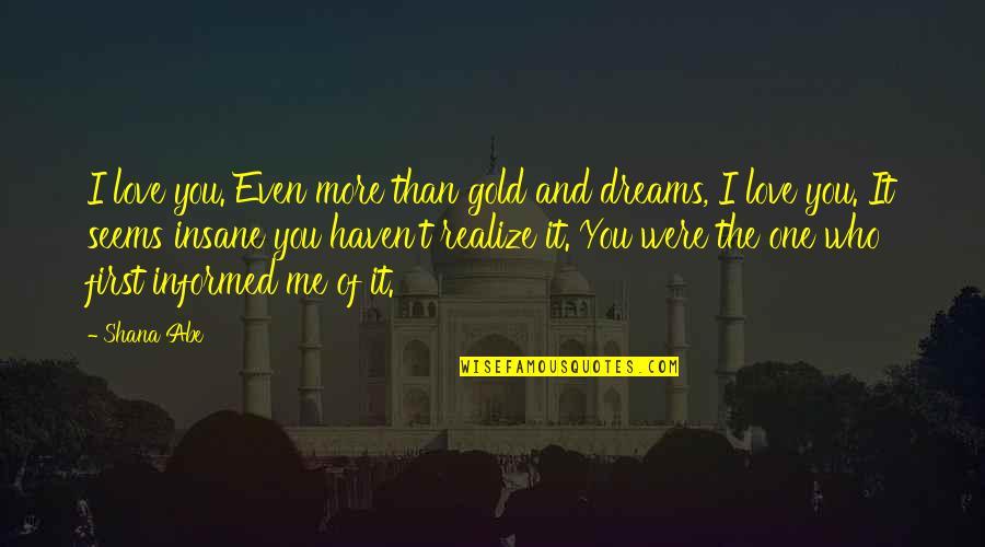 Monumentos Quotes By Shana Abe: I love you. Even more than gold and