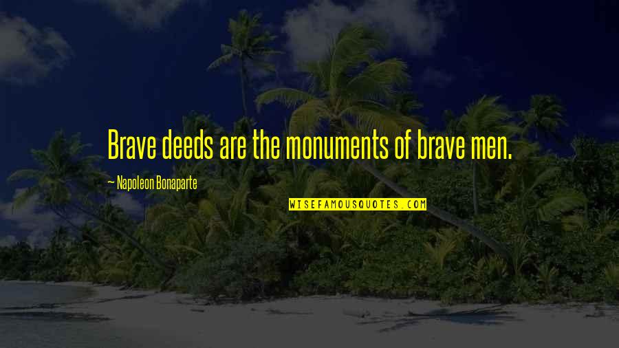 Monuments Men Quotes By Napoleon Bonaparte: Brave deeds are the monuments of brave men.