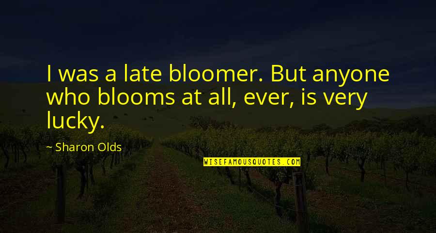 Monuments Of India Quotes By Sharon Olds: I was a late bloomer. But anyone who