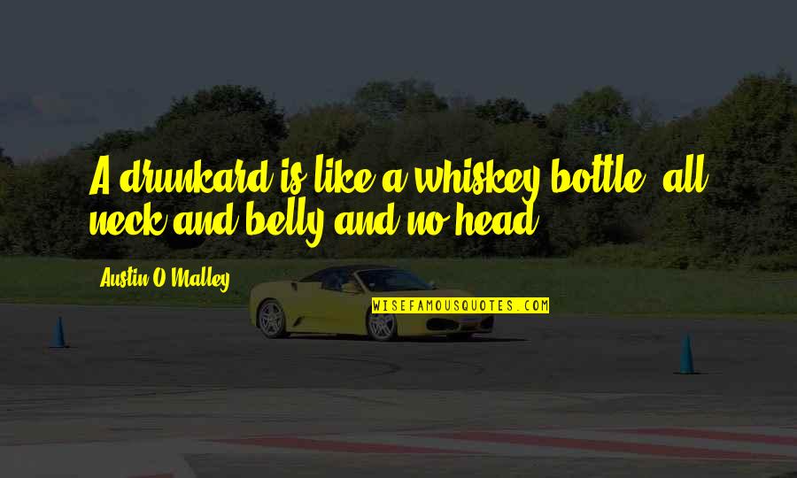 Monvelino Quotes By Austin O'Malley: A drunkard is like a whiskey-bottle, all neck Monvelino Quotes By Austin O'Malley: A drunkard is like a whiskey-bottle, all neck