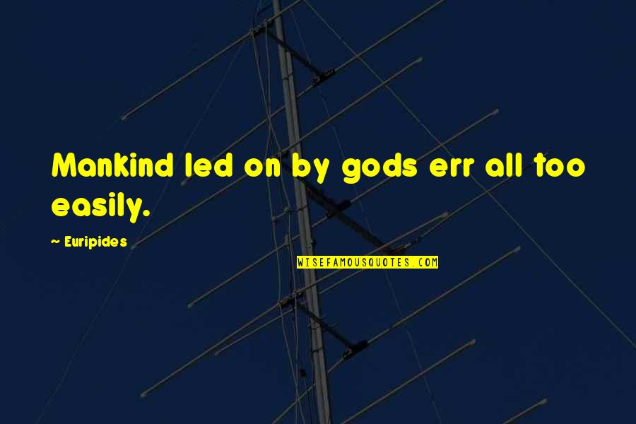 Monvelino Quotes By Euripides: Mankind led on by gods err all too Monvelino Quotes By Euripides: Mankind led on by gods err all too