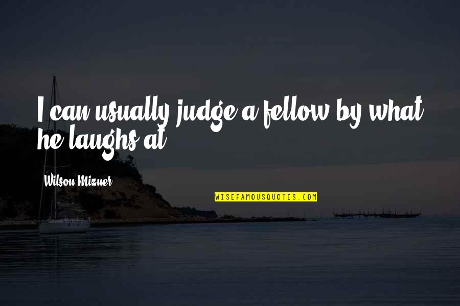 Monvelino Quotes By Wilson Mizner: I can usually judge a fellow by what Monvelino Quotes By Wilson Mizner: I can usually judge a fellow by what