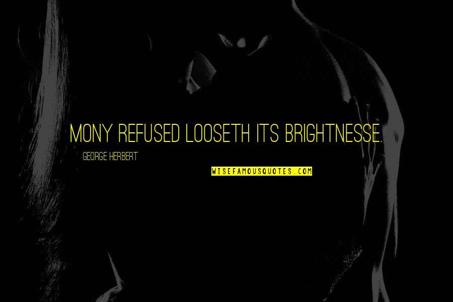 Mony Quotes By George Herbert: Mony refused looseth its brightnesse.