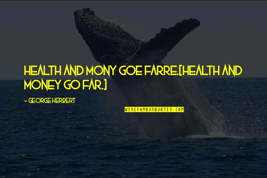 Mony Quotes By George Herbert: Health and mony goe farre.[Health and money go