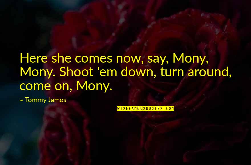 Mony Quotes By Tommy James: Here she comes now, say, Mony, Mony. Shoot