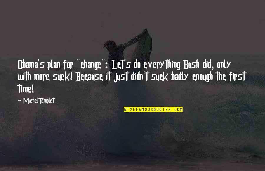 Monyane Lodge Quotes By Michel Templet: Obama's plan for "change": Let's do everything Bush