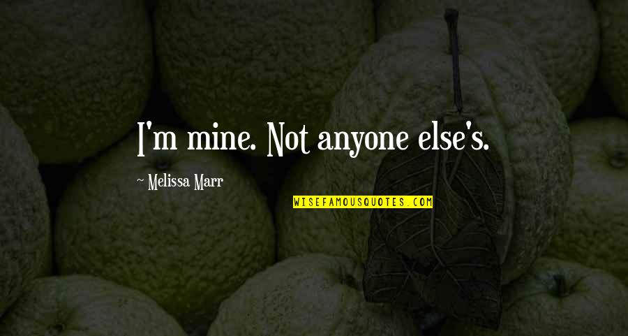 Monyca Jarnigan Quotes By Melissa Marr: I'm mine. Not anyone else's. Monyca Jarnigan Quotes By Melissa Marr: I'm mine. Not anyone else's.