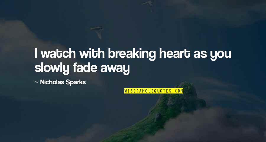 Monyca Jarnigan Quotes By Nicholas Sparks: I watch with breaking heart as you slowly Monyca Jarnigan Quotes By Nicholas Sparks: I watch with breaking heart as you slowly