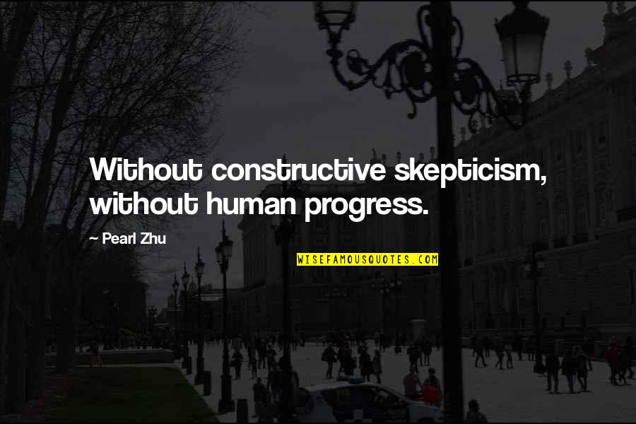 Monyment Quotes By Pearl Zhu: Without constructive skepticism, without human progress.