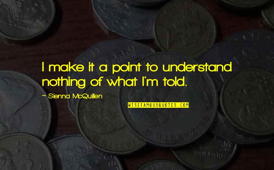 Monzen Temple Quotes By Sienna McQuillen: I make it a point to understand nothing Monzen Temple Quotes By Sienna McQuillen: I make it a point to understand nothing