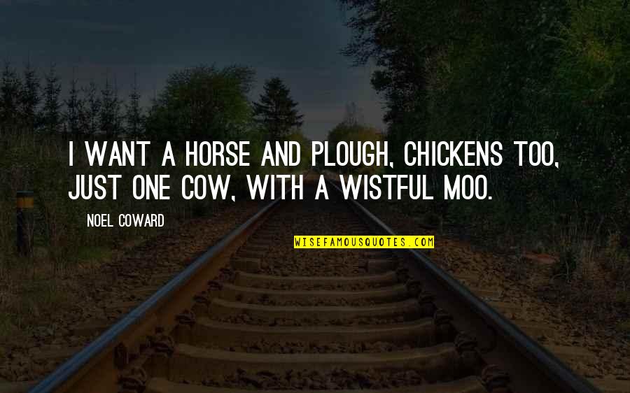 Moo Cow Quotes By Noel Coward: I want a horse and plough, Chickens too,