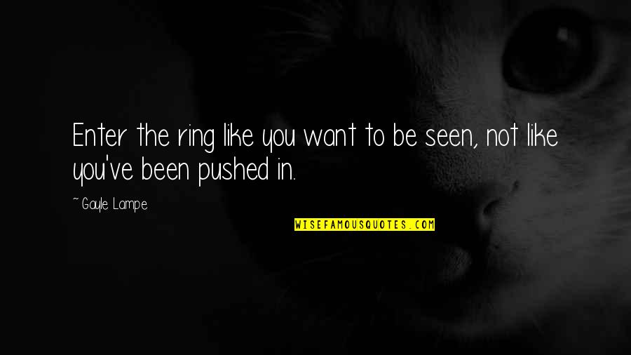 Moo Shu Quotes By Gayle Lampe: Enter the ring like you want to be