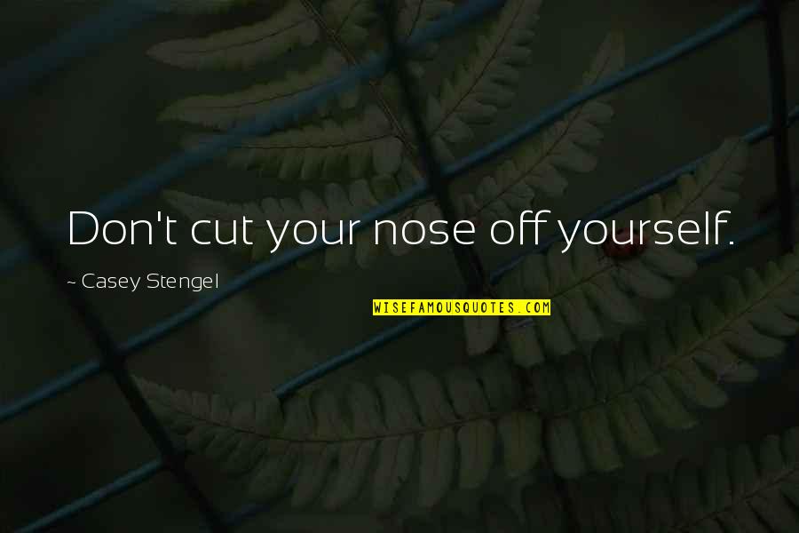 Moobin Choo Quotes By Casey Stengel: Don't cut your nose off yourself.