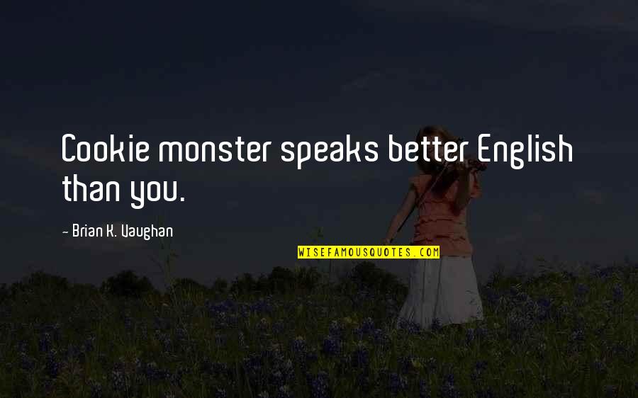 Moobs Meme Quotes By Brian K. Vaughan: Cookie monster speaks better English than you. Moobs Meme Quotes By Brian K. Vaughan: Cookie monster speaks better English than you.