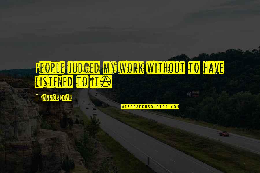 Moobs Meme Quotes By Yannick Noah: People judged my work without to have listened Moobs Meme Quotes By Yannick Noah: People judged my work without to have listened
