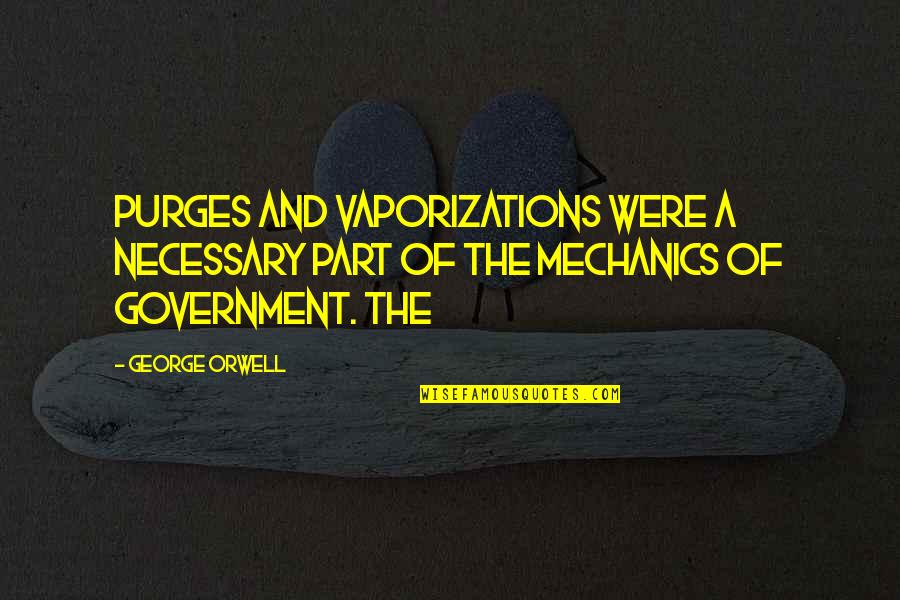 Mooching Quotes By George Orwell: purges and vaporizations were a necessary part of