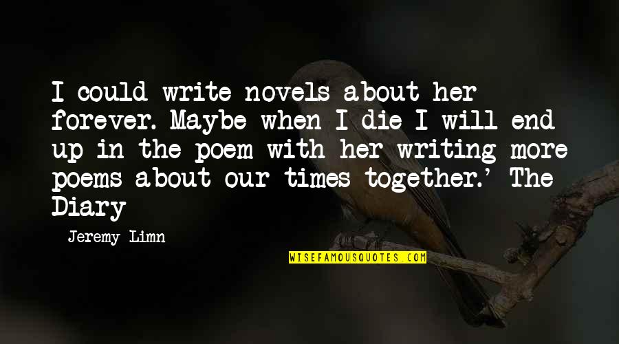 Mooching Quotes By Jeremy Limn: I could write novels about her forever. Maybe