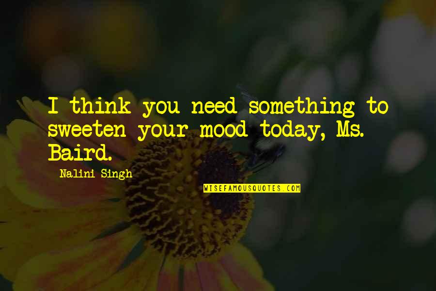 Mood And Need Quotes By Nalini Singh: I think you need something to sweeten your