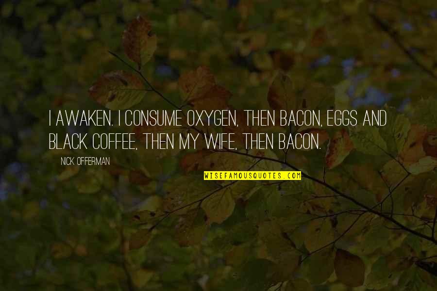 Mood Booster Quotes By Nick Offerman: I awaken. I consume oxygen, then bacon, eggs