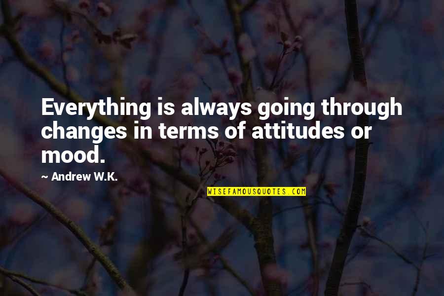 Mood Changes Quotes By Andrew W.K.: Everything is always going through changes in terms