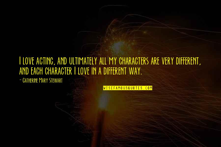 Mood Changes Quotes By Catherine Mary Stewart: I love acting, and ultimately all my characters