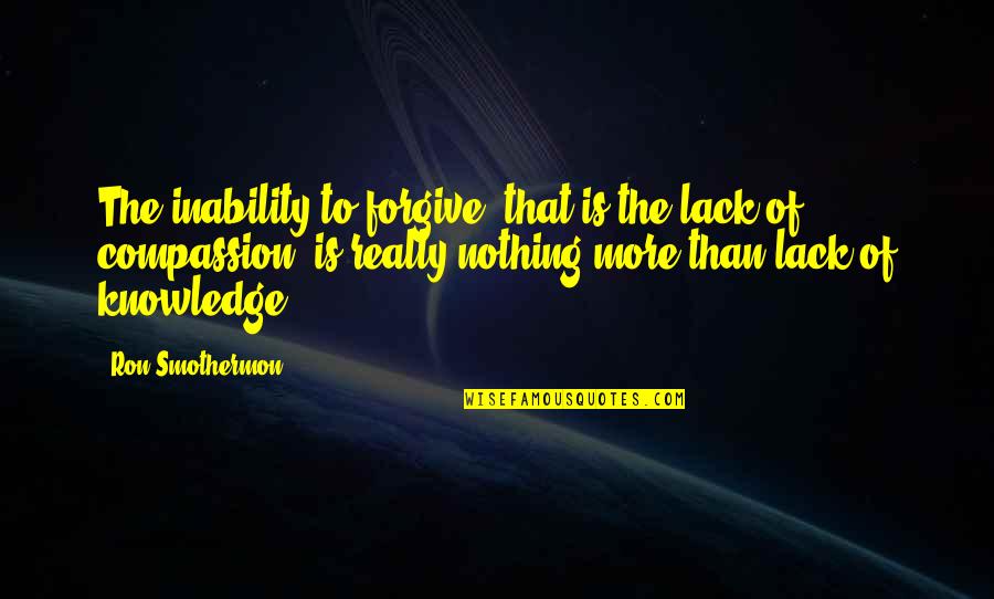 Mood Changes Quotes By Ron Smothermon: The inability to forgive, that is the lack