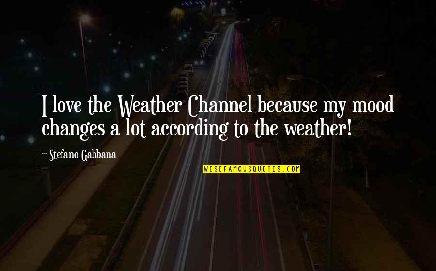 Mood Changes Quotes By Stefano Gabbana: I love the Weather Channel because my mood