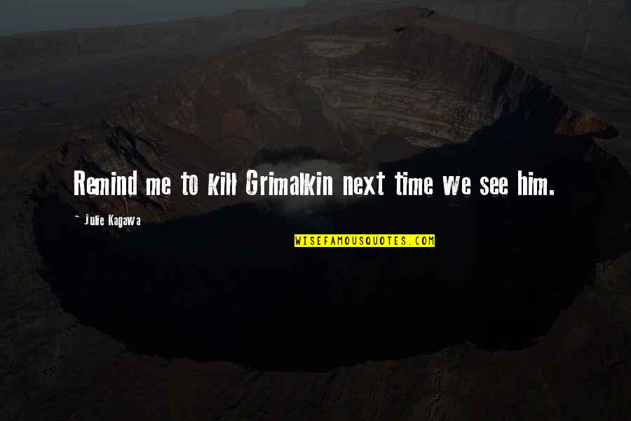 Mood Disorders Quotes By Julie Kagawa: Remind me to kill Grimalkin next time we Mood Disorders Quotes By Julie Kagawa: Remind me to kill Grimalkin next time we