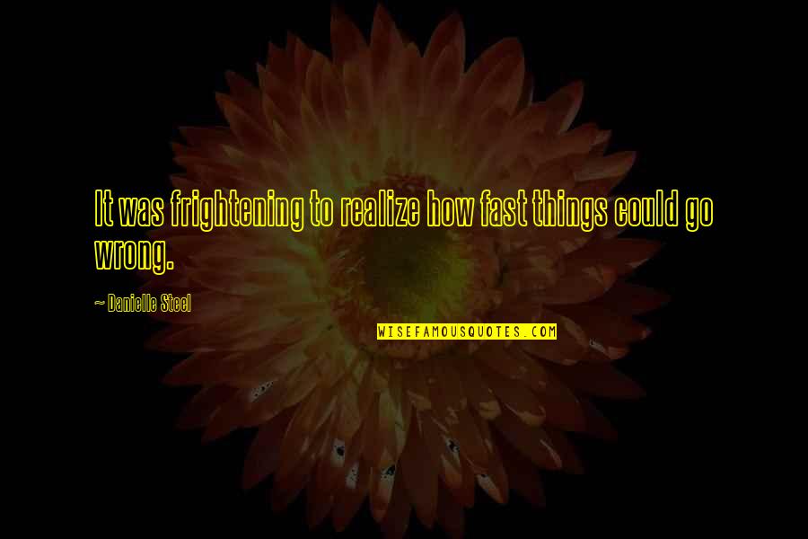 Mood Elevating Quotes By Danielle Steel: It was frightening to realize how fast things Mood Elevating Quotes By Danielle Steel: It was frightening to realize how fast things