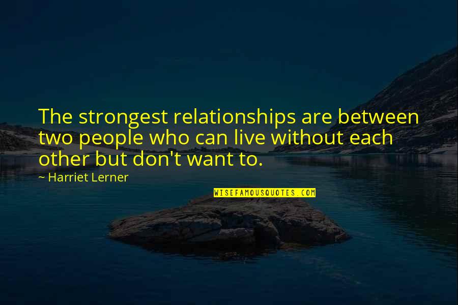 Mood Elevating Quotes By Harriet Lerner: The strongest relationships are between two people who