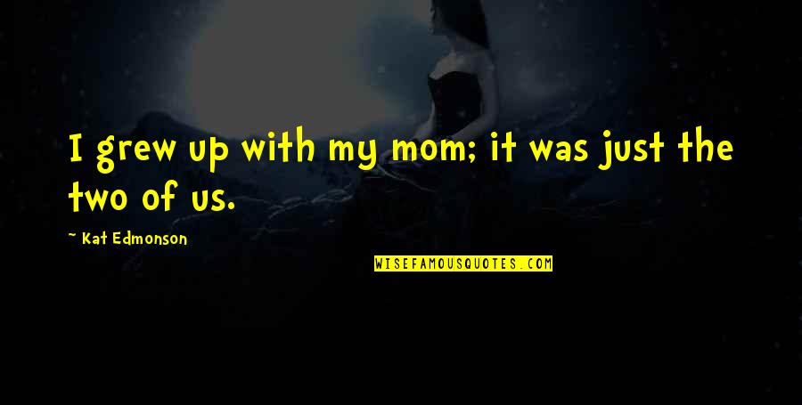 Mood Elevating Quotes By Kat Edmonson: I grew up with my mom; it was