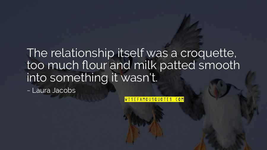 Mood Elevating Quotes By Laura Jacobs: The relationship itself was a croquette, too much Mood Elevating Quotes By Laura Jacobs: The relationship itself was a croquette, too much