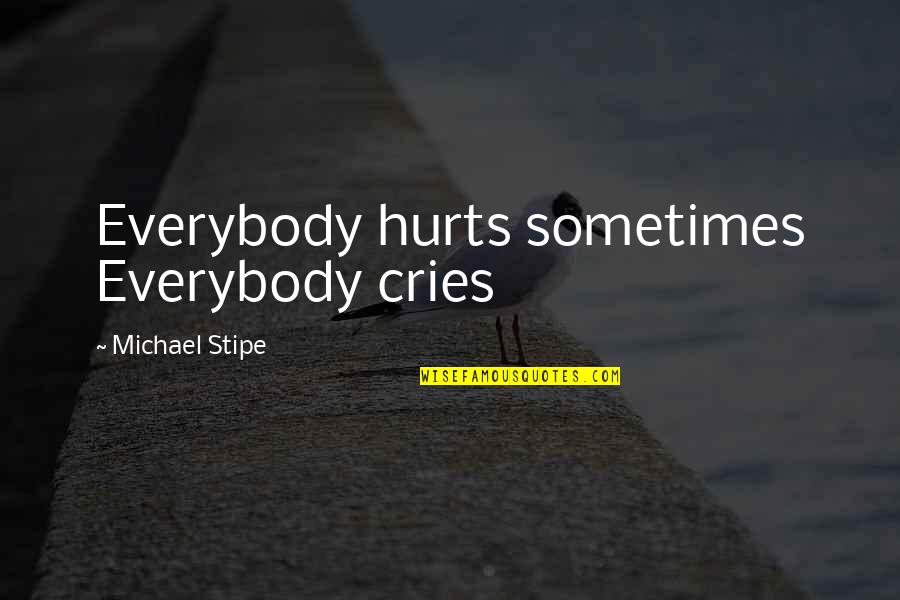 Mood Enhancing Quotes By Michael Stipe: Everybody hurts sometimes Everybody cries