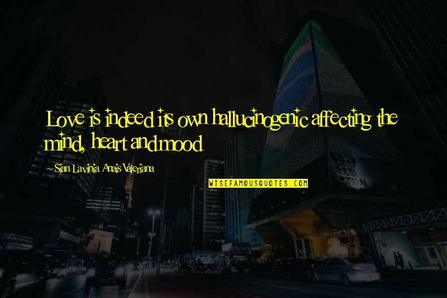 Mood For Love Quotes By Sian Lavinia Anais Valeriana: Love is indeed its own hallucinogenic affecting the