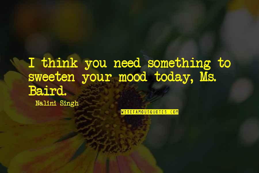 Mood For Today Quotes By Nalini Singh: I think you need something to sweeten your