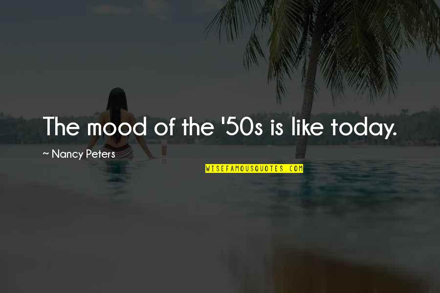 Mood For Today Quotes By Nancy Peters: The mood of the '50s is like today. Mood For Today Quotes By Nancy Peters: The mood of the '50s is like today.