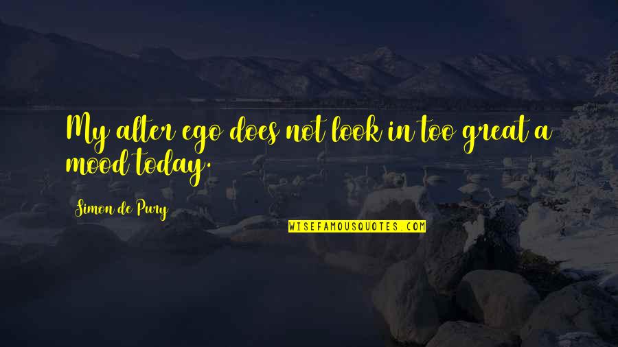 Mood For Today Quotes By Simon De Pury: My alter ego does not look in too Mood For Today Quotes By Simon De Pury: My alter ego does not look in too