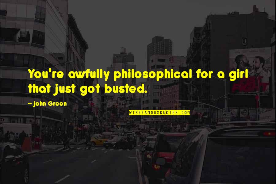 Mood Freshener Quotes By John Green: You're awfully philosophical for a girl that just