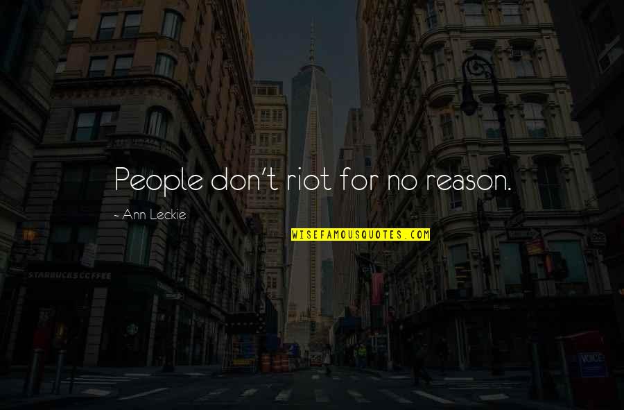 Mood Improving Quotes By Ann Leckie: People don't riot for no reason.