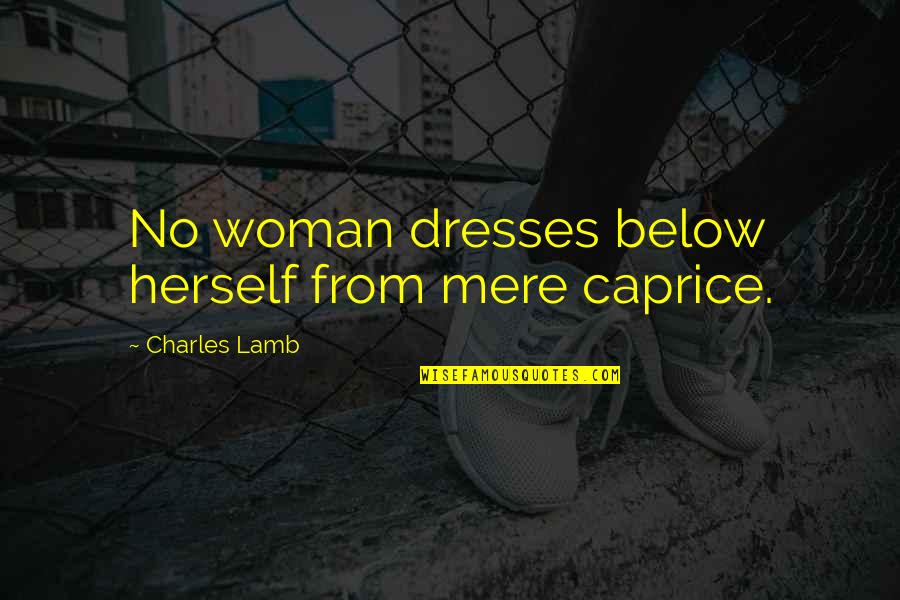 Mood Improving Quotes By Charles Lamb: No woman dresses below herself from mere caprice.