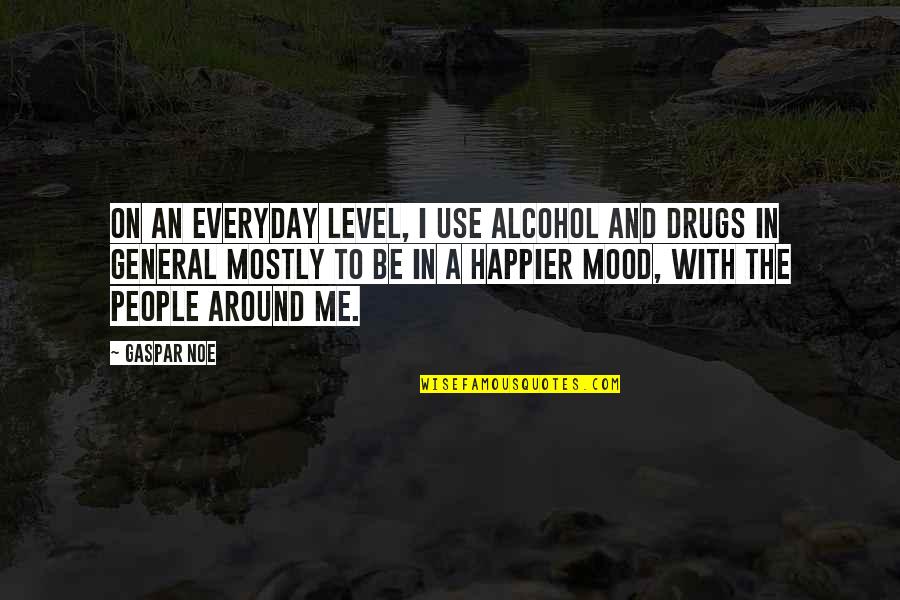 Mood Level Quotes By Gaspar Noe: On an everyday level, I use alcohol and