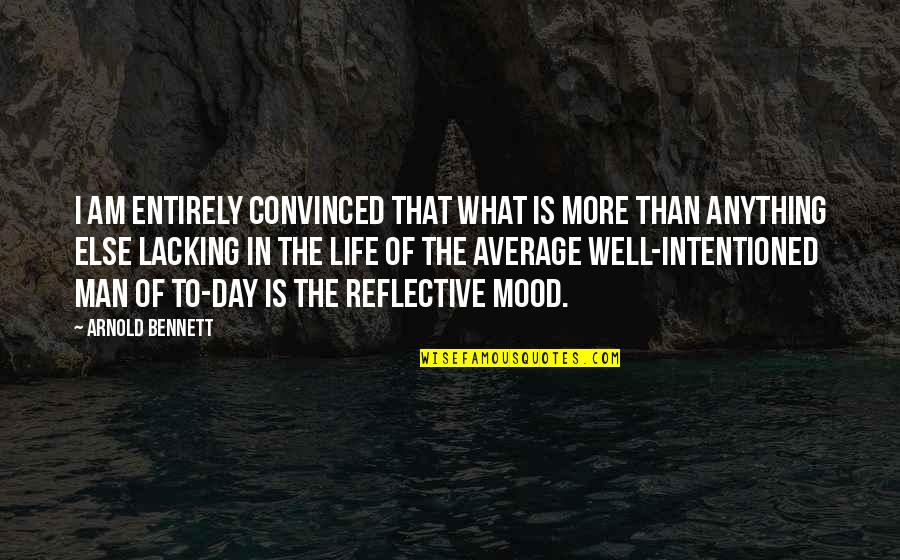 Mood Life Quotes By Arnold Bennett: I am entirely convinced that what is more