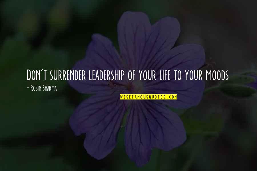 Mood Life Quotes By Robin Sharma: Don't surrender leadership of your life to your
