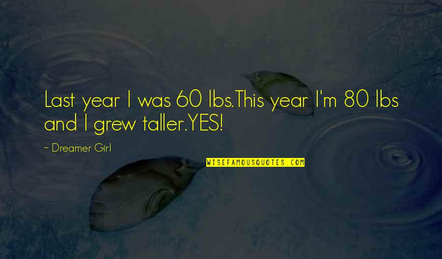 Mood Lifter Quotes By Dreamer Girl: Last year I was 60 lbs.This year I'm