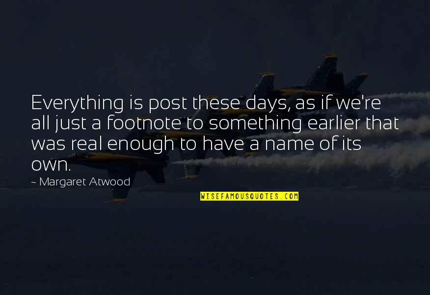 Mood Lifter Quotes By Margaret Atwood: Everything is post these days, as if we're Mood Lifter Quotes By Margaret Atwood: Everything is post these days, as if we're